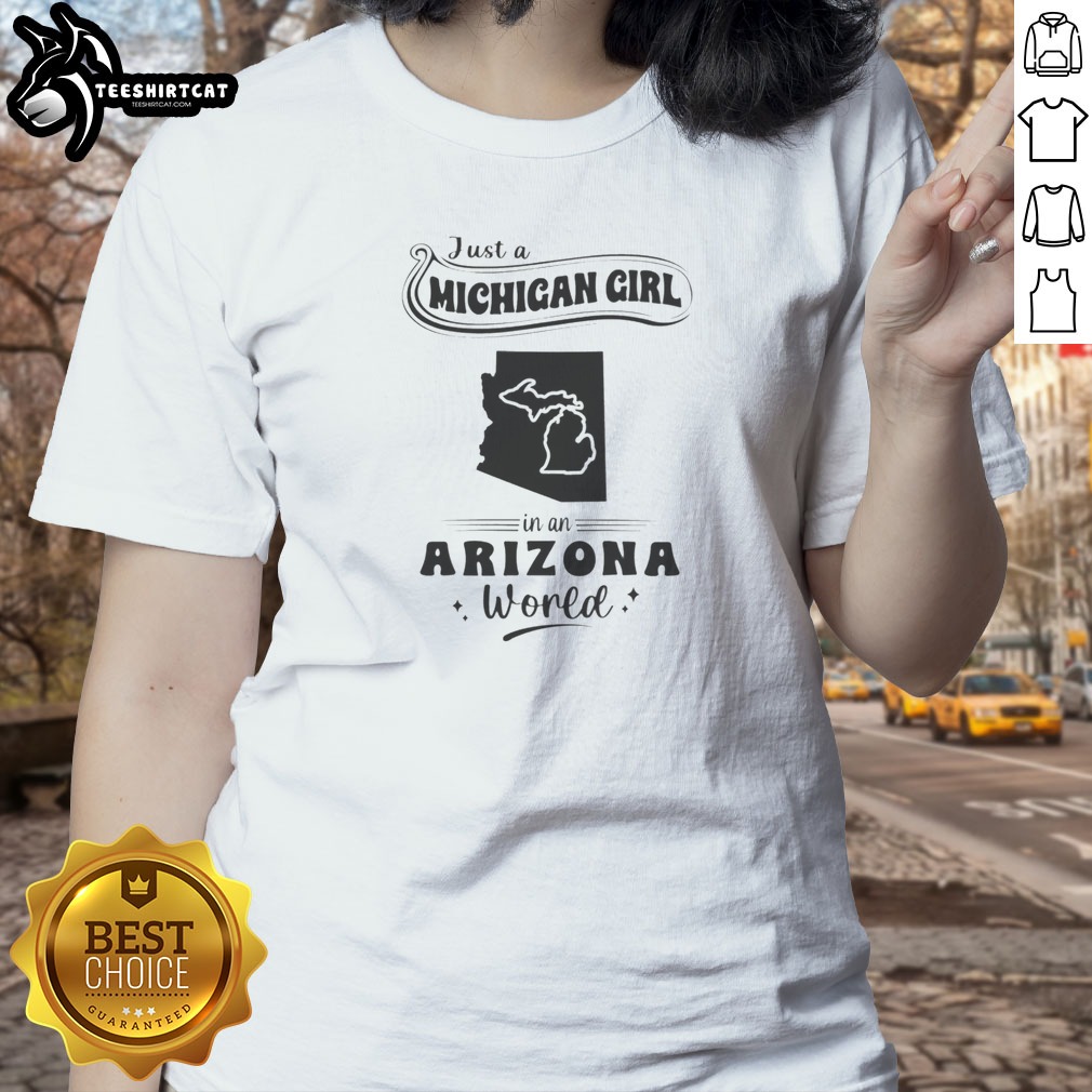Hot Just A Michigan Girl In An Arizona World Shirt on Ladies Shirt Hot Just A Michigan Girl In An Arizona World Shirt shown as a ladies shirt preview