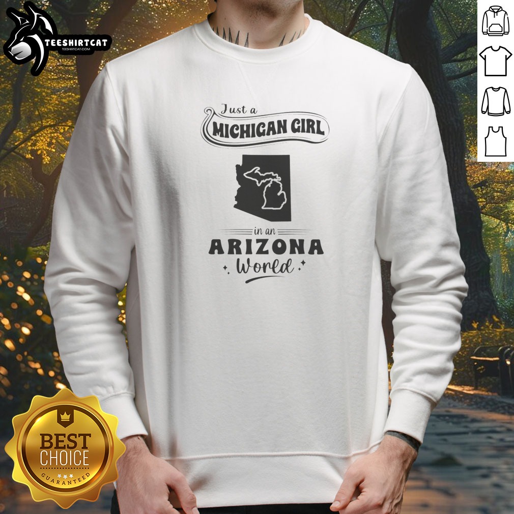 Hot Just A Michigan Girl In An Arizona World Shirt on Sweatshirt Hot Just A Michigan Girl In An Arizona World Shirt shown as a sweatshirt preview