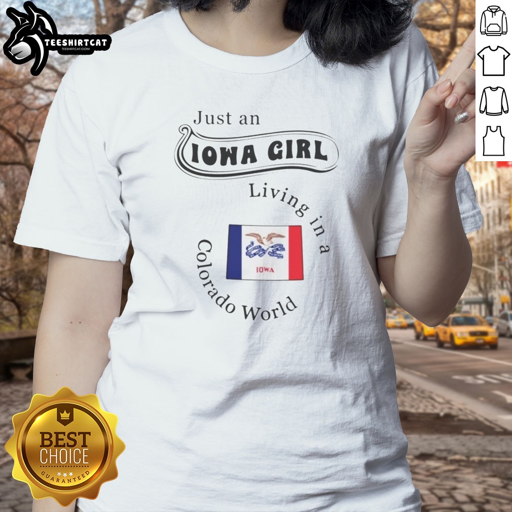 Hot Just An Iowa Girl Living In A Colorado World Iowa Flag Shirt on Ladies Shirt Hot Just An Iowa Girl Living In A Colorado World Iowa Flag Shirt shown as a ladies shirt preview