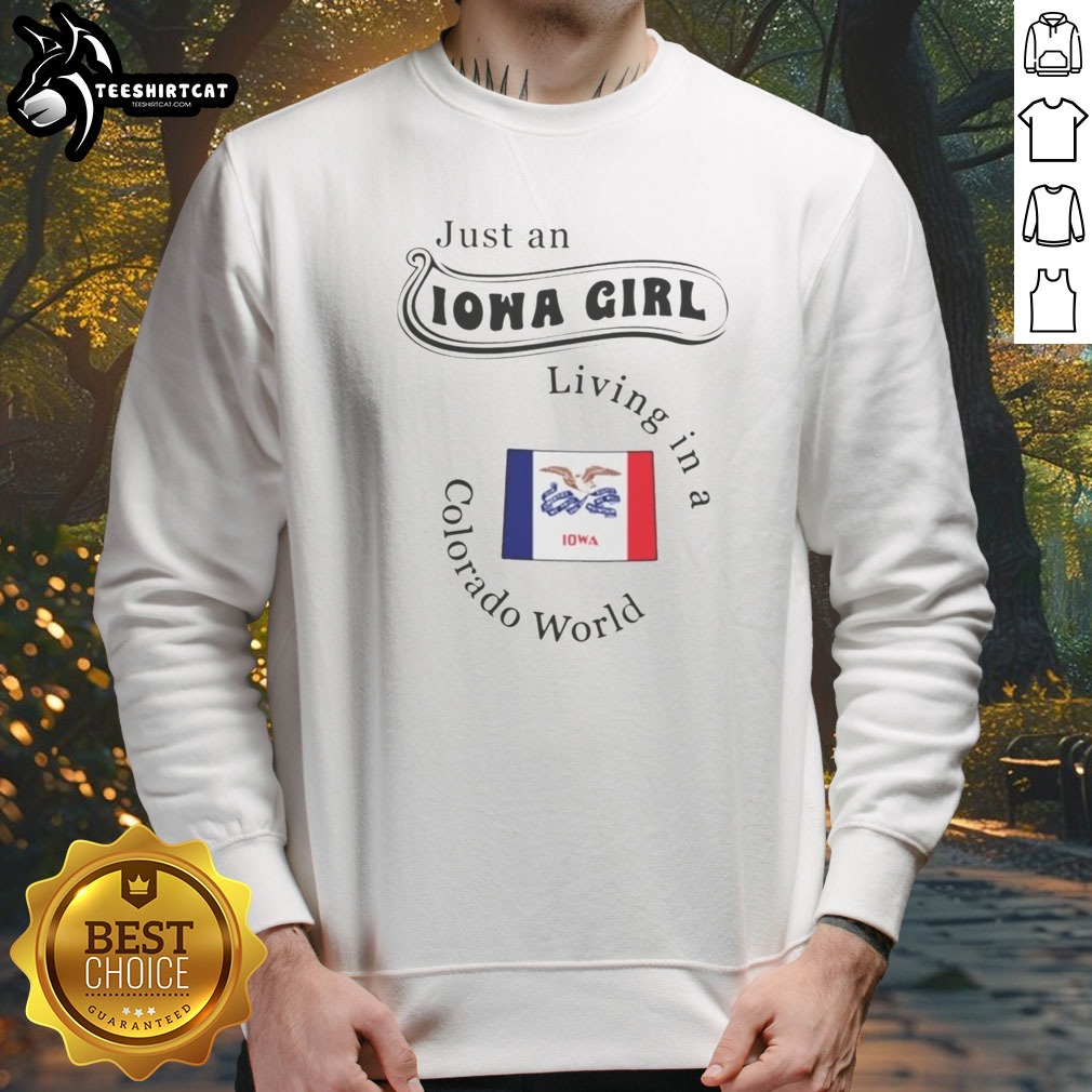 Hot Just An Iowa Girl Living In A Colorado World Iowa Flag Shirt on Sweatshirt Hot Just An Iowa Girl Living In A Colorado World Iowa Flag Shirt shown as a sweatshirt preview