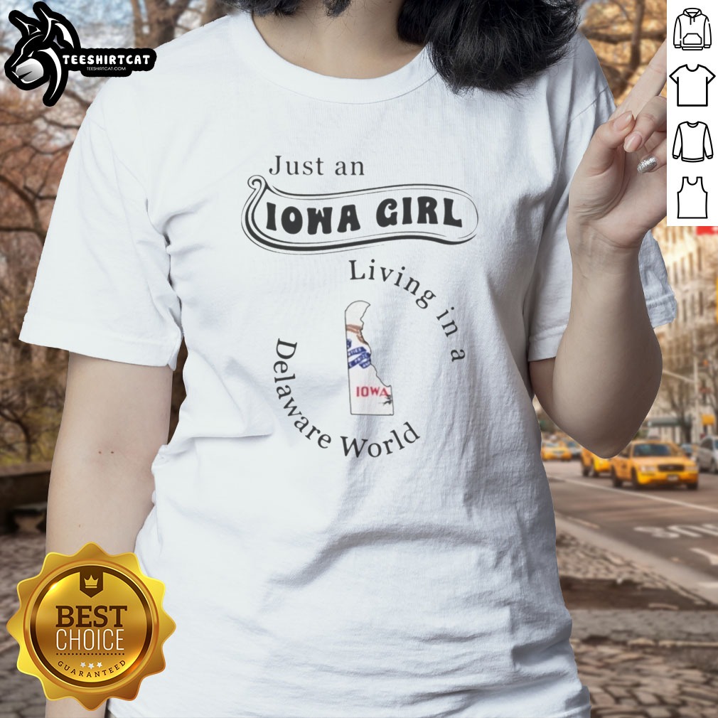 Hot Just An Iowa Girl Living In A Delaware World Shirt on Ladies Shirt Hot Just An Iowa Girl Living In A Delaware World Shirt shown as a ladies shirt preview