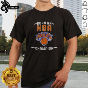 Hot New York Knicks Born An NBA Champion Shirt featuring bold Knicks colors on a comfortable cotton tee