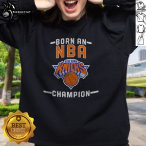Hot New York Knicks Born An NBA Champion Sweatshirt in navy blue with bold white and orange lettering