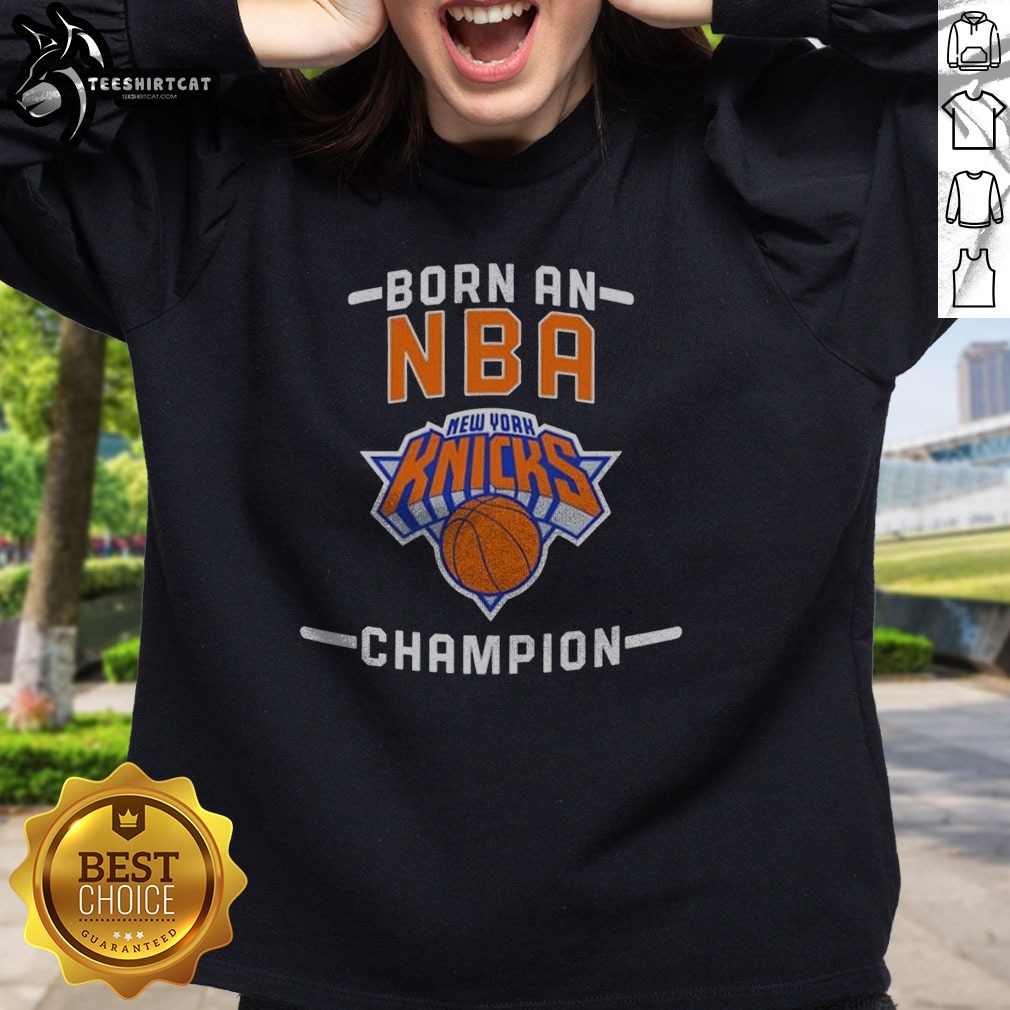 Hot New York Knicks Born An NBA Champion Shirt on Sweatshirt Hot New York Knicks Born An NBA Champion Shirt shown as a sweatshirt preview