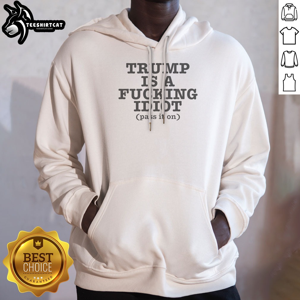 Hot President US Is A Fcking Idiot Pass It On Hoodie in black, featuring bold white text across the chest