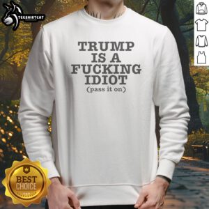 Hot President US Is A Fcking Idiot Pass It On Sweatshirt in dark gray with bold white text on front
