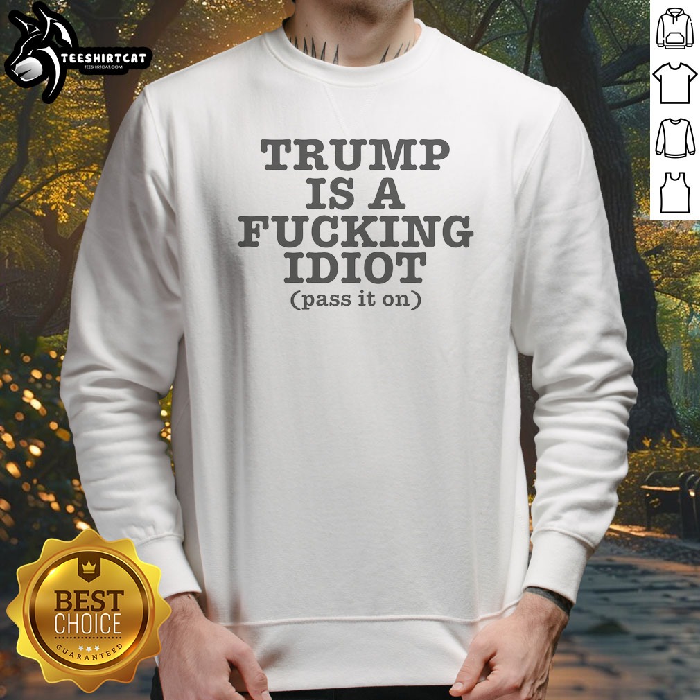 Hot President US Is A Fcking Idiot Pass It On Sweatshirt in dark gray with bold white text on front