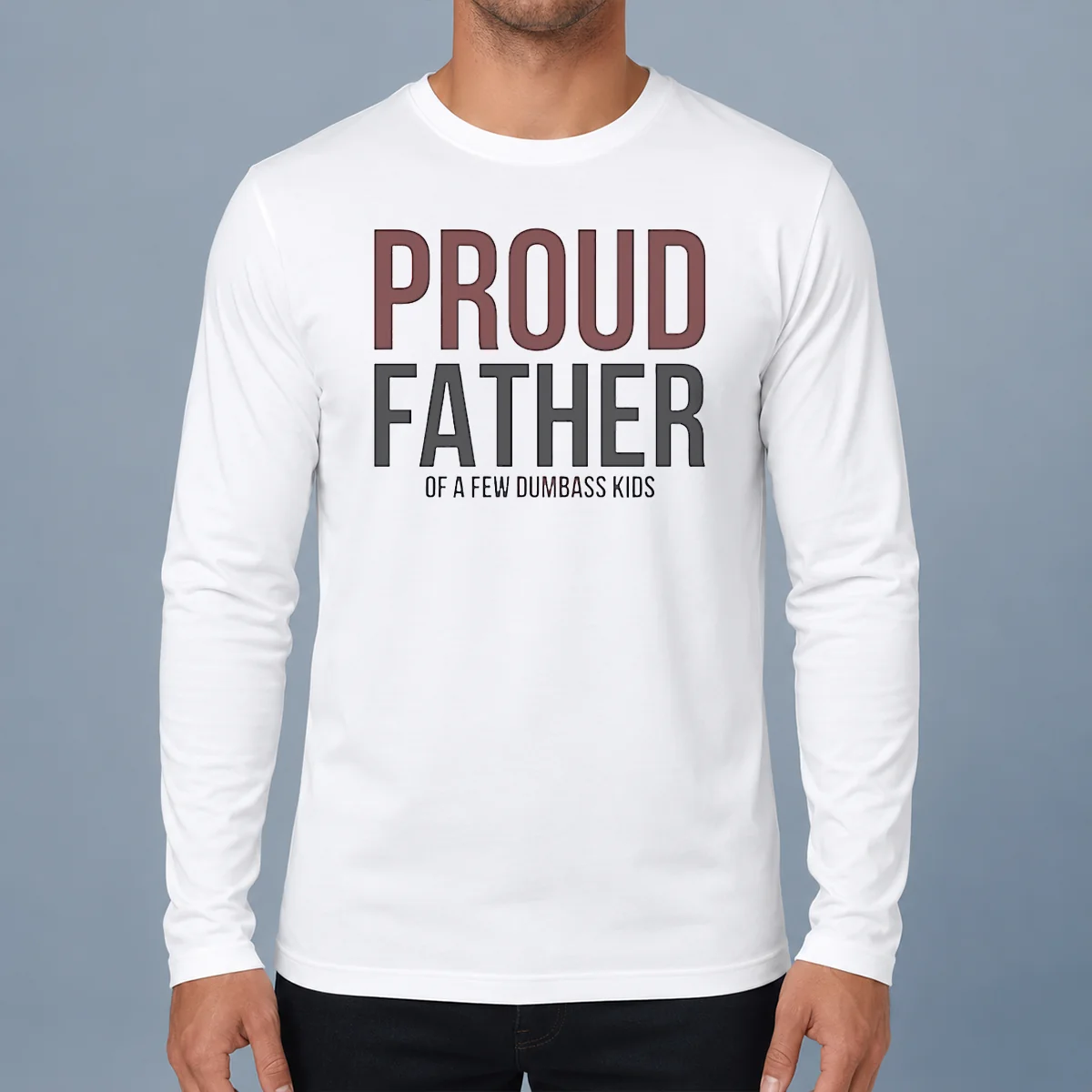 Hot Top Proud Father Of A Few Dumbass Kids Long Sleeve Shirt