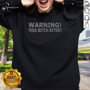 Hot Warning This Bitch Bites Sweatshirt