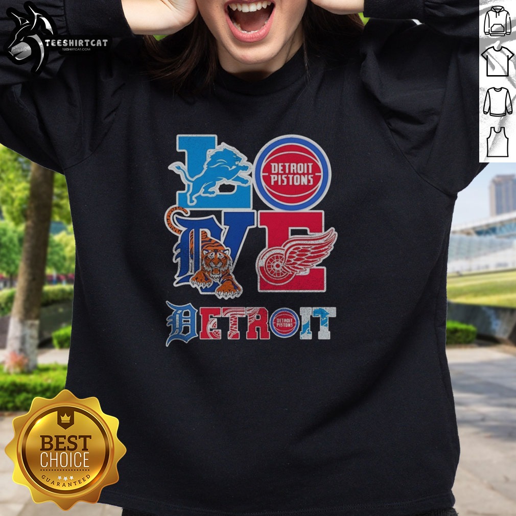 Nice Detroit Lions Detroit Pistons Detroit Tigers Detroit Red Wings Love Detroit Teams Sport Shirt on Sweatshirt Nice Detroit Lions Detroit Pistons Detroit Tigers Detroit Red Wings Love Detroit Teams Sport Shirt shown as a sweatshirt preview