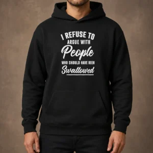 Nice I Refuse To Argue With People WHO Should Have Been Swallowed Letter Hoodie
