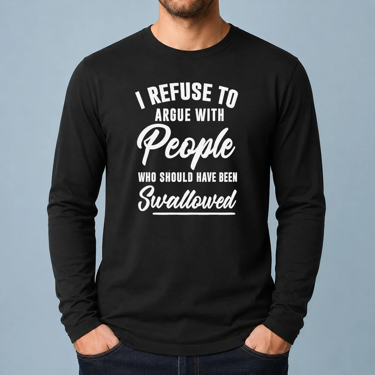 Nice I Refuse To Argue With People WHO Should Have Been Swallowed Letter long sleeve shirt in white, front view