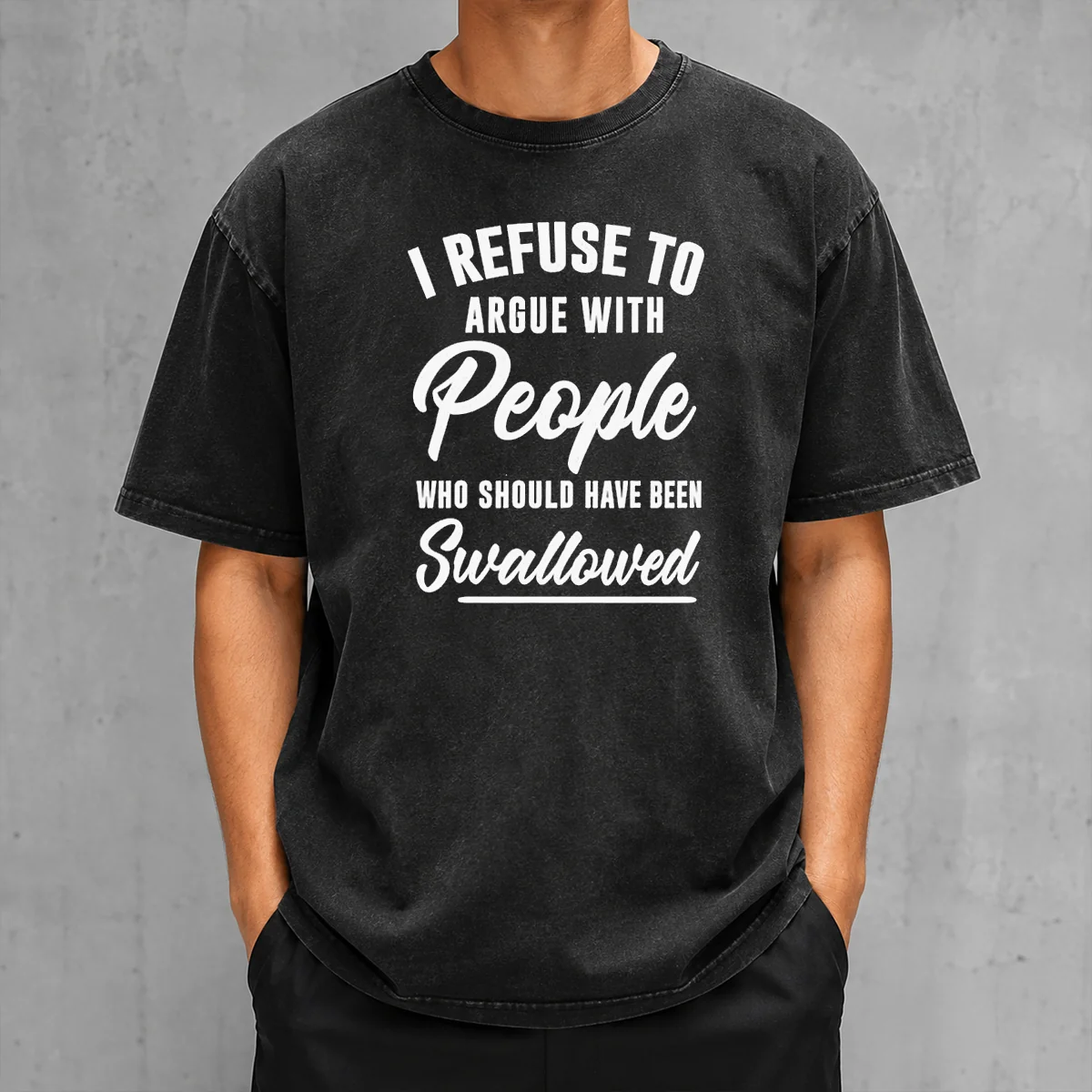 Nice I Refuse To Argue With People WHO Should Have Been Swallowed Letter printed on a soft washed t shirt in light gray