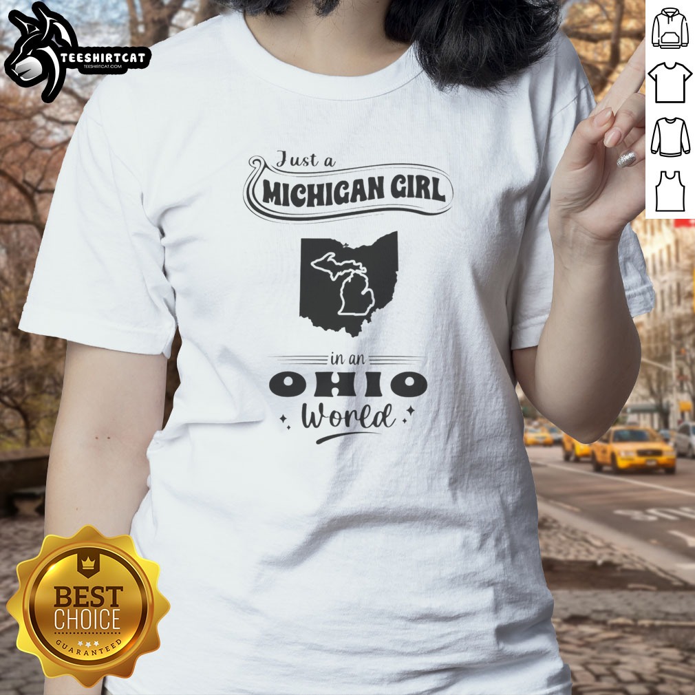 Nice Just A Michigan Girl In An Ohio World Shirt on Ladies Shirt Nice Just A Michigan Girl In An Ohio World Shirt shown as a ladies shirt preview