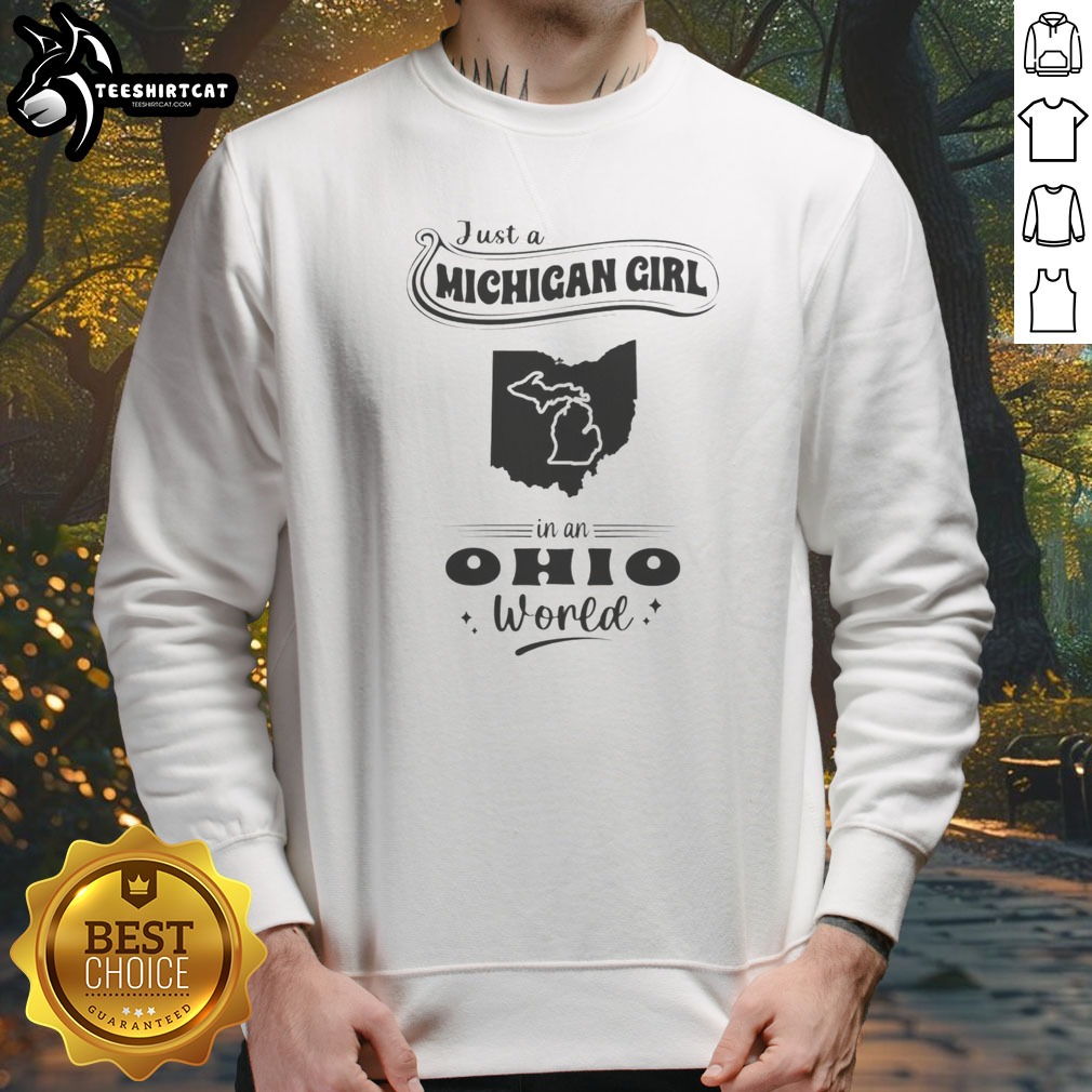 Nice Just A Michigan Girl In An Ohio World Shirt on Sweatshirt Nice Just A Michigan Girl In An Ohio World Shirt shown as a sweatshirt preview