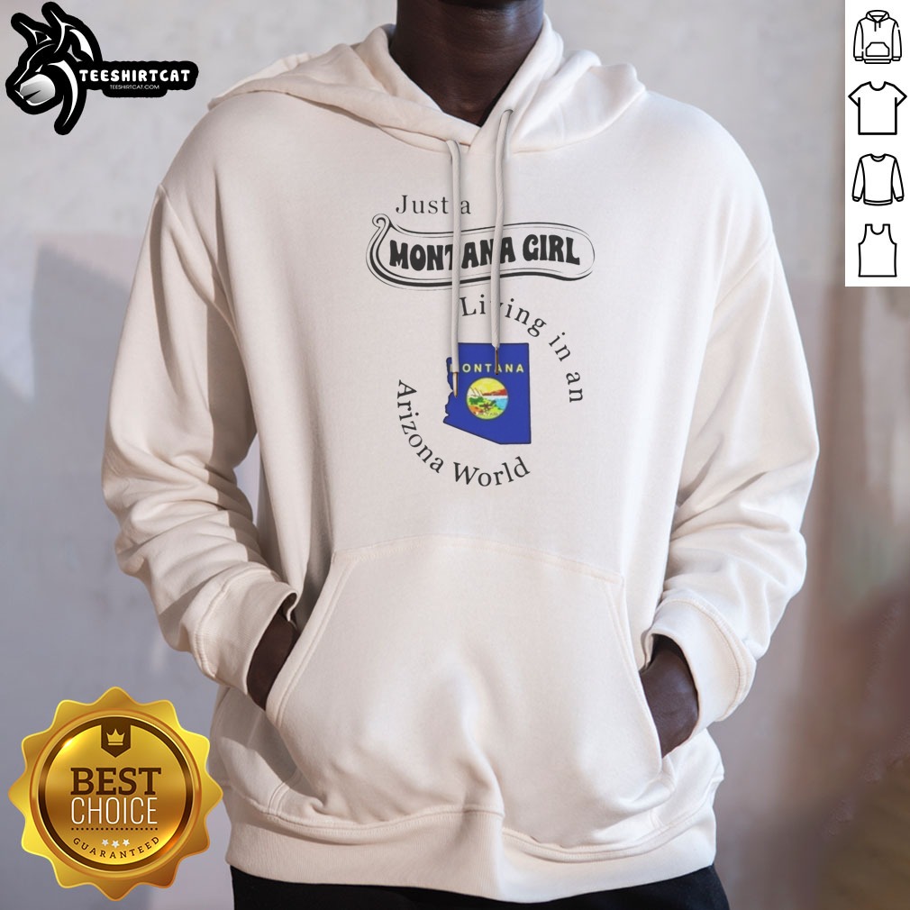 Nice Just A Montana Girl Living In An Arizona World Montana Map Shirt on Hoodie Nice Just A Montana Girl Living In An Arizona World Montana Map Shirt shown as a hoodie preview