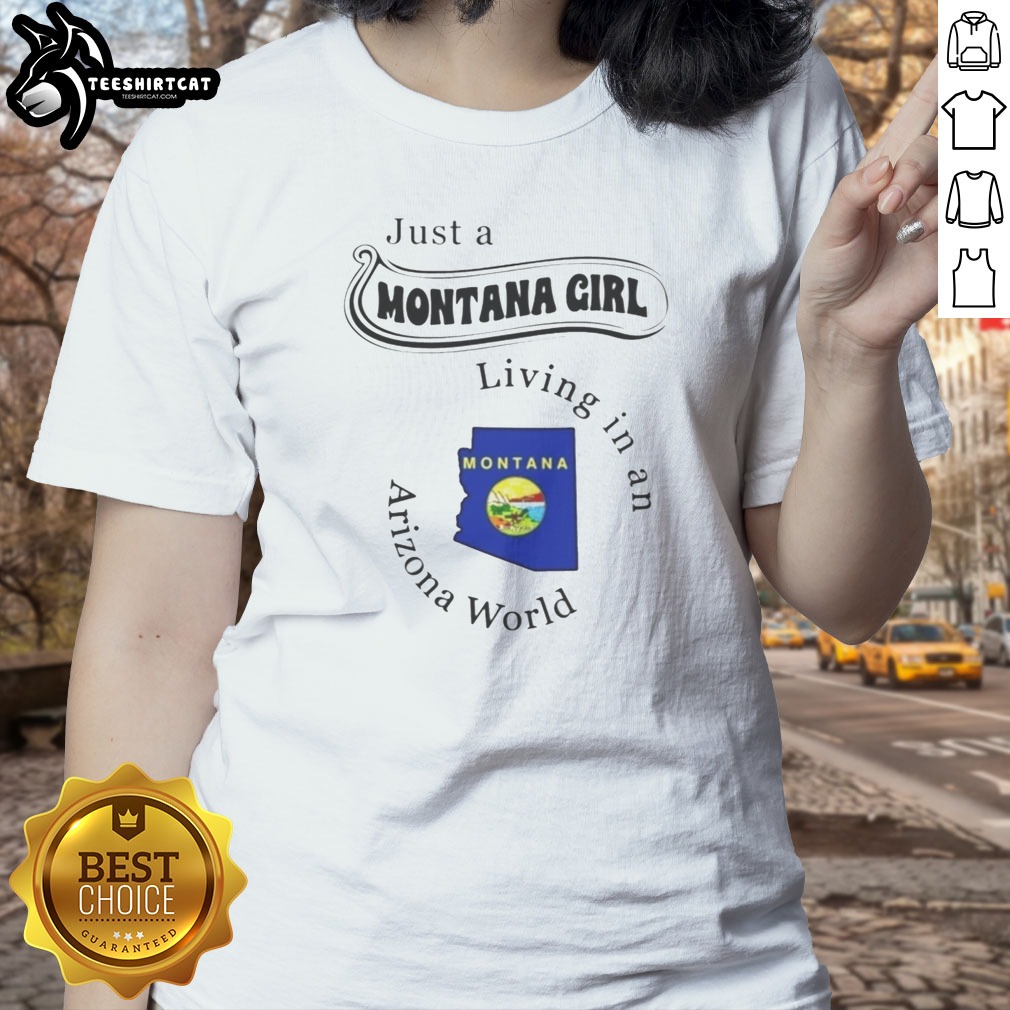 Nice Just A Montana Girl Living In An Arizona World Montana Map Shirt on Ladies Shirt Nice Just A Montana Girl Living In An Arizona World Montana Map Shirt shown as a ladies shirt preview