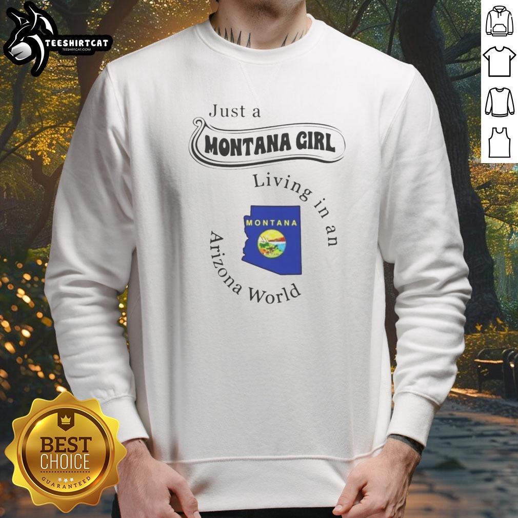 Nice Just A Montana Girl Living In An Arizona World Montana Map Shirt on Sweatshirt Nice Just A Montana Girl Living In An Arizona World Montana Map Shirt shown as a sweatshirt preview