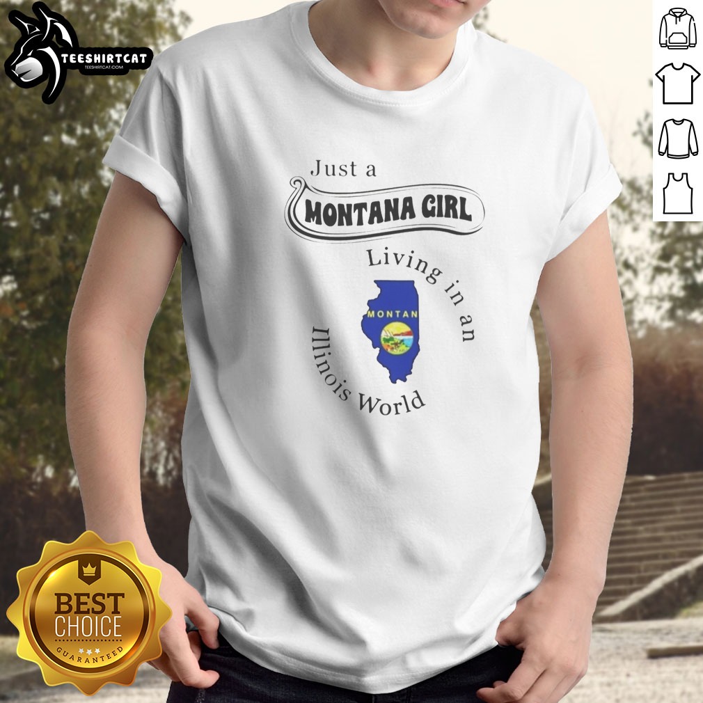 Nice Just A Montana Girl Living In An Illinois World Apparel Shirt on Classic Shirt Nice Just A Montana Girl Living In An Illinois World Apparel Shirt shown as a classic shirt preview