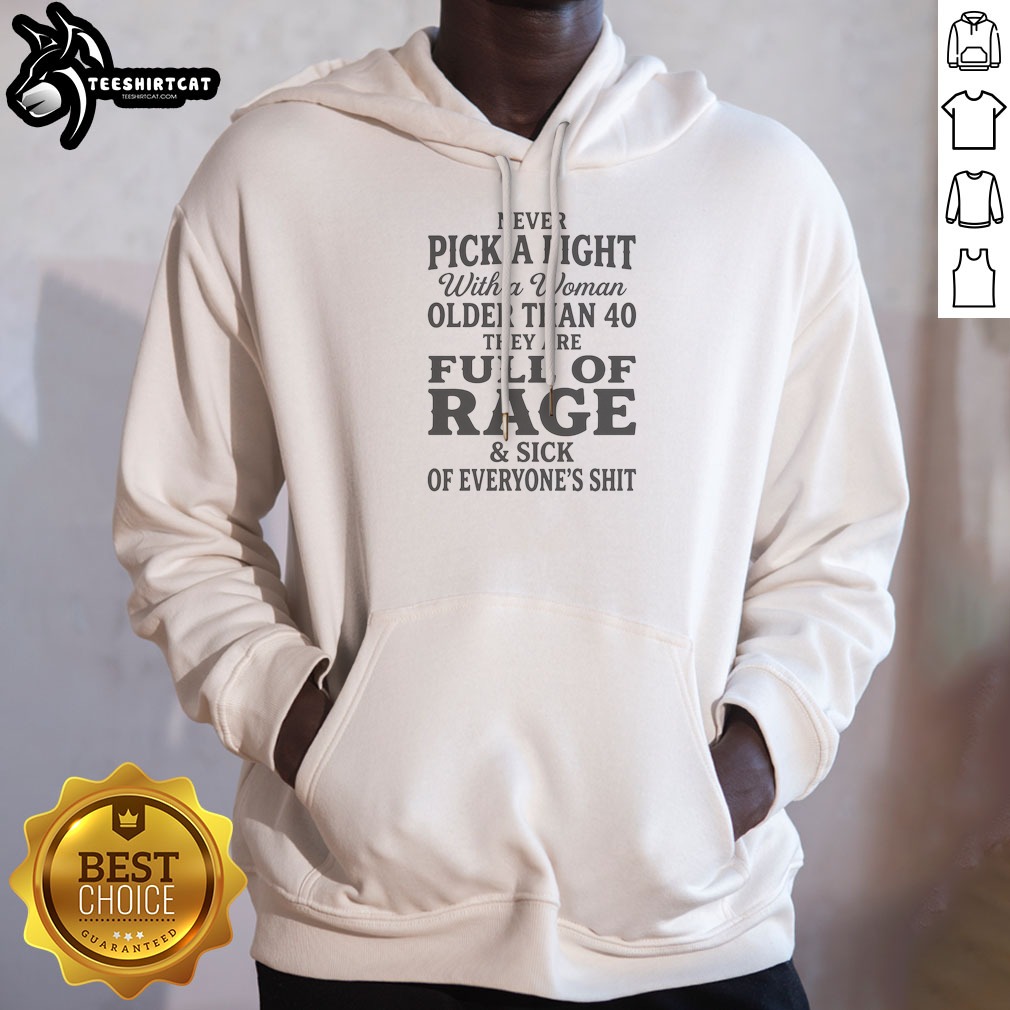 Nice Never Pick A Fight With A Woman Older Than 40 Than Are Full Of Rage And Sick Of Everyone'S Shit Hoodie in black, front view with bold white text