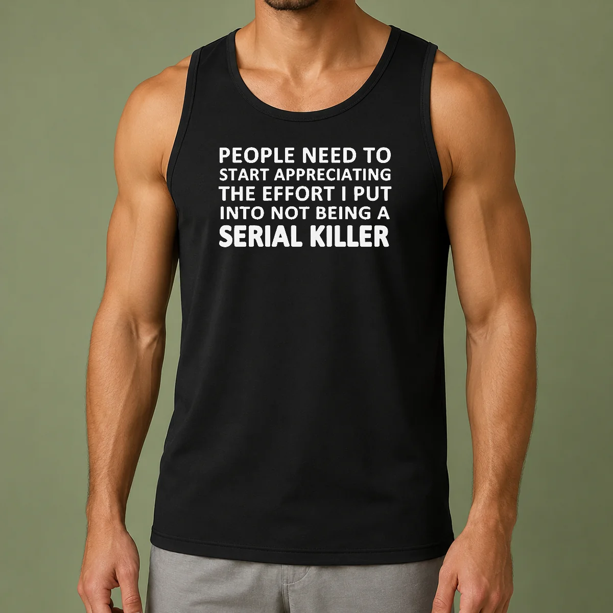 Nice People Need To Start Appreciating The Effort I Put Into Not Being A Serial Killer Typography Tank Top