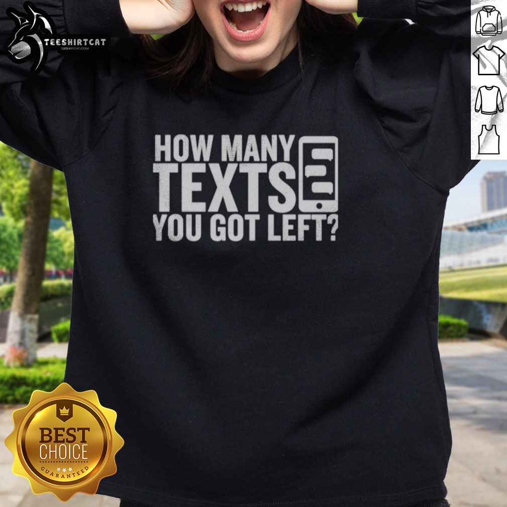 Official How Many Texts You Got Left Shirt on Sweatshirt Official How Many Texts You Got Left Shirt shown as a sweatshirt preview