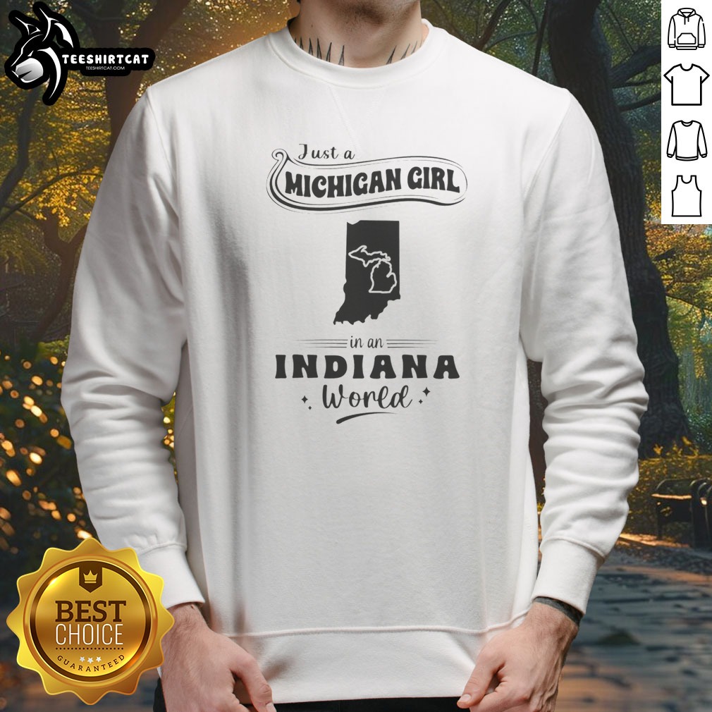 Official Just A Michigan Girl In An Indiana World Shirt on Sweatshirt Official Just A Michigan Girl In An Indiana World Shirt shown as a sweatshirt preview
