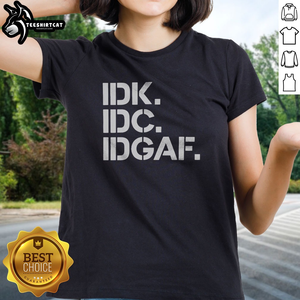Official Real Housewives Of Atlanta IDK IDC IDGAF Shirt on Ladies Shirt Official Real Housewives Of Atlanta IDK IDC IDGAF Shirt shown as a ladies shirt preview