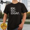 Official Real Housewives Of Atlanta IDK IDC IDGAF Shirt displayed on a neutral background.