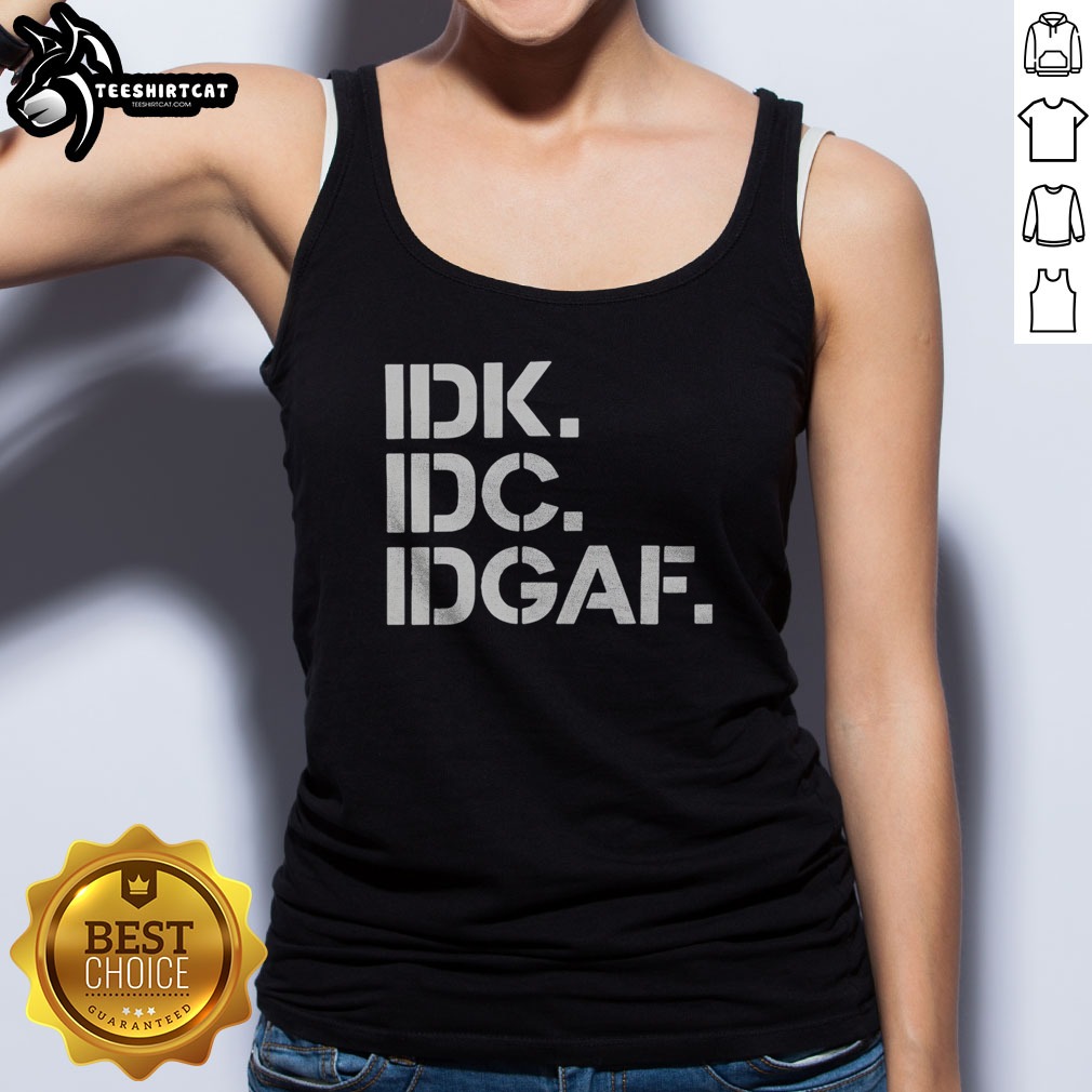 Official Real Housewives Of Atlanta IDK IDC IDGAF Shirt on Tank Top Official Real Housewives Of Atlanta IDK IDC IDGAF Shirt shown as a tank top preview