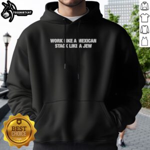 Official Work Like A Mexican Stack Like A Jew Text Hoodie in a trendy setting, showcasing its unique design.