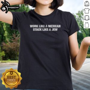 Official Work Like A Mexican Stack Like A Jew Text Ladies shirt with a vibrant graphic design