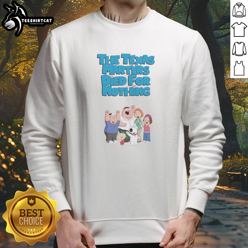 Original Family Guy The Texas Martyrs Died For Nothing Cartoon Family Shirt on Sweatshirt Original Family Guy The Texas Martyrs Died For Nothing Cartoon Family Shirt shown as a sweatshirt preview