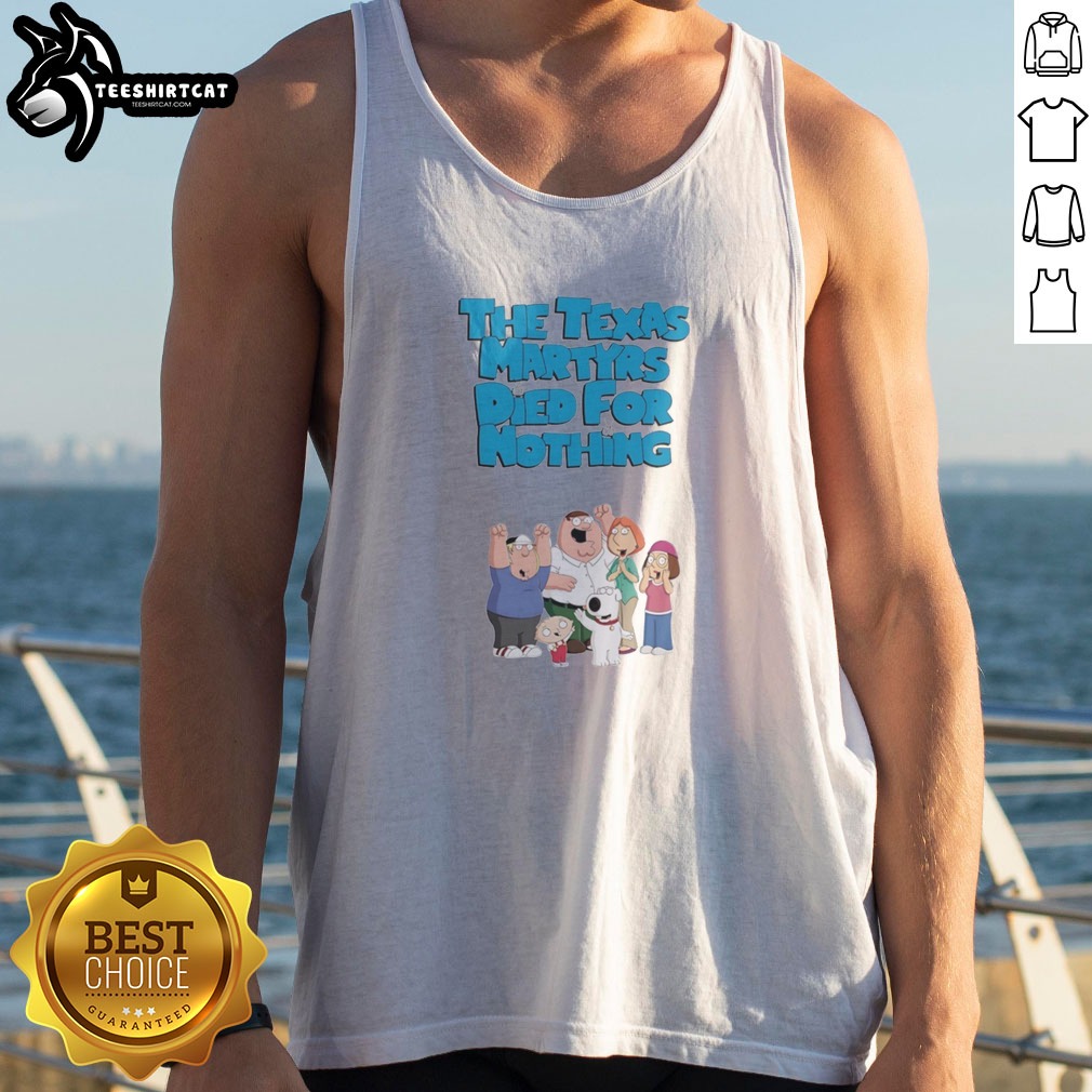 Original Family Guy The Texas Martyrs Died For Nothing Cartoon Family Shirt on Tank Top Original Family Guy The Texas Martyrs Died For Nothing Cartoon Family Shirt shown as a tank top preview