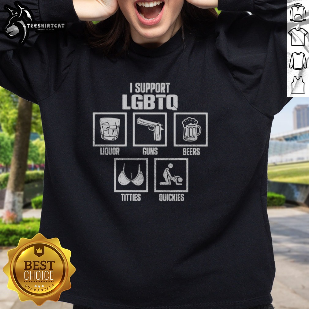 Original I Support LGBTQ Liquor Guns Beers Titties Quickies Funny Shirt on Sweatshirt Original I Support LGBTQ Liquor Guns Beers Titties Quickies Funny Shirt shown as a sweatshirt preview