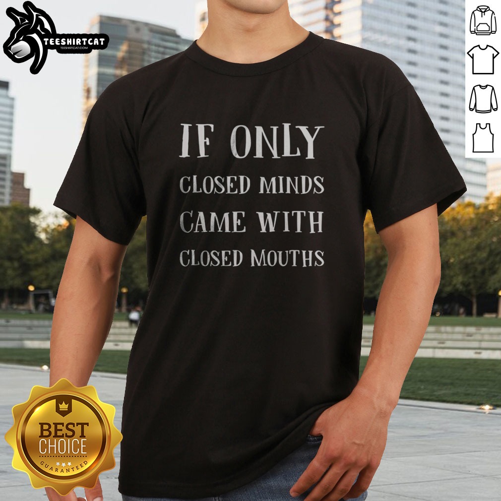 Original If Only Closed Minds Came With Closed Mouths Sarcasm Shirt on Classic Shirt Original If Only Closed Minds Came With Closed Mouths Sarcasm Shirt shown as a classic shirt preview
