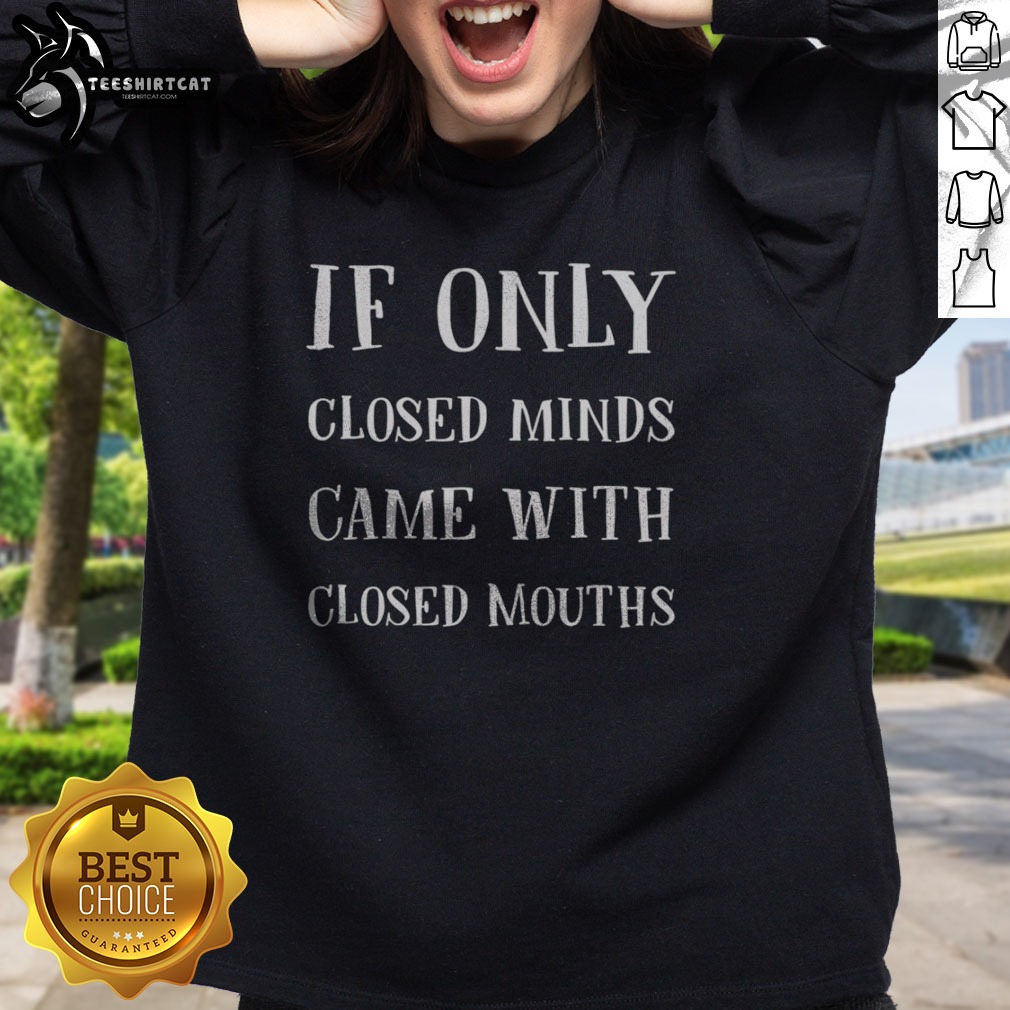 Original If Only Closed Minds Came With Closed Mouths Sarcasm Shirt on Sweatshirt Original If Only Closed Minds Came With Closed Mouths Sarcasm Shirt shown as a sweatshirt preview