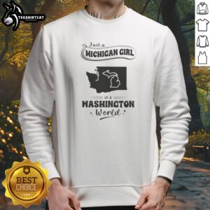Original Just A Michigan Girl In A Washington World Map Sweatshirt featuring a cozy crewneck design with state map graphics