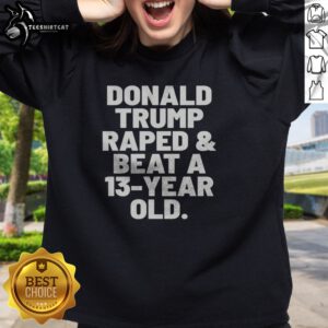 Original President US Raped And Beat A 13 Year Old Sweatshirt in dark gray, long-sleeve pullover with front graphic print