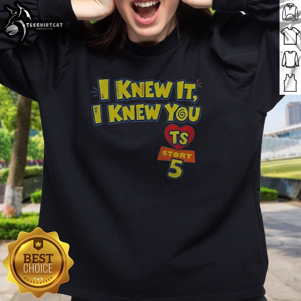 Premium I Knew It I Knew You TS Toy Story 5 Shirt on Sweatshirt Premium I Knew It I Knew You TS Toy Story 5 Shirt shown as a sweatshirt preview