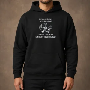 Premium I Will Go Down With This Shit I Won'T Throw My Hands Up And Surrender hoodie in black with front graphic design