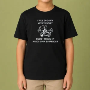 Premium I Will Go Down With This Shit I Won'T Throw My Hands Up And Surrender Kids T-Shirt