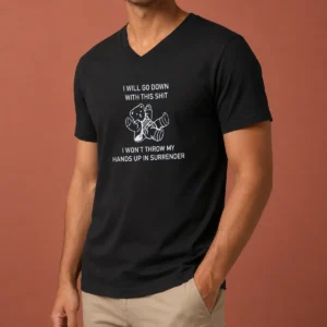 Premium I Will Go Down With This Shit I Won'T Throw My Hands Up And Surrender V-Neck Shirt