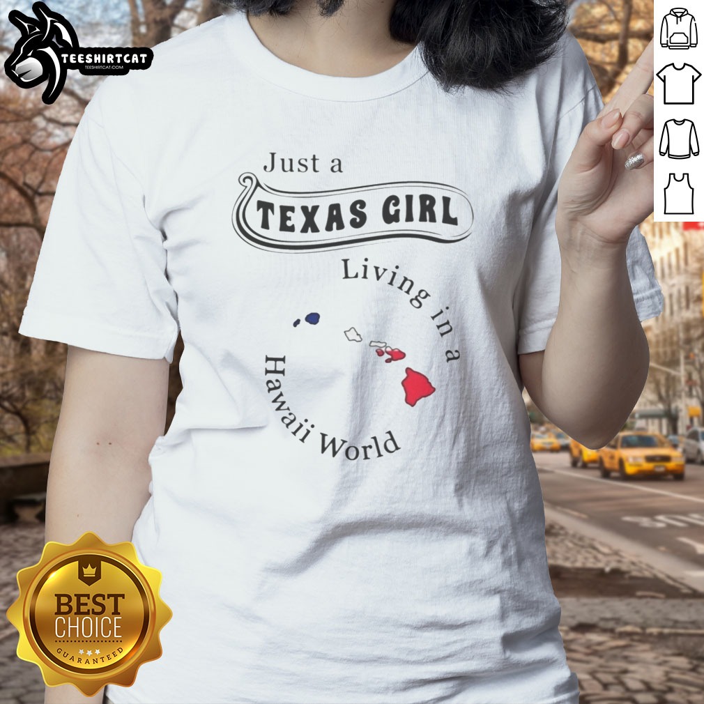Premium Just A Texas Girl Living In A Hawaii World Apparel Shirt on Ladies Shirt Premium Just A Texas Girl Living In A Hawaii World Apparel Shirt shown as a ladies shirt preview