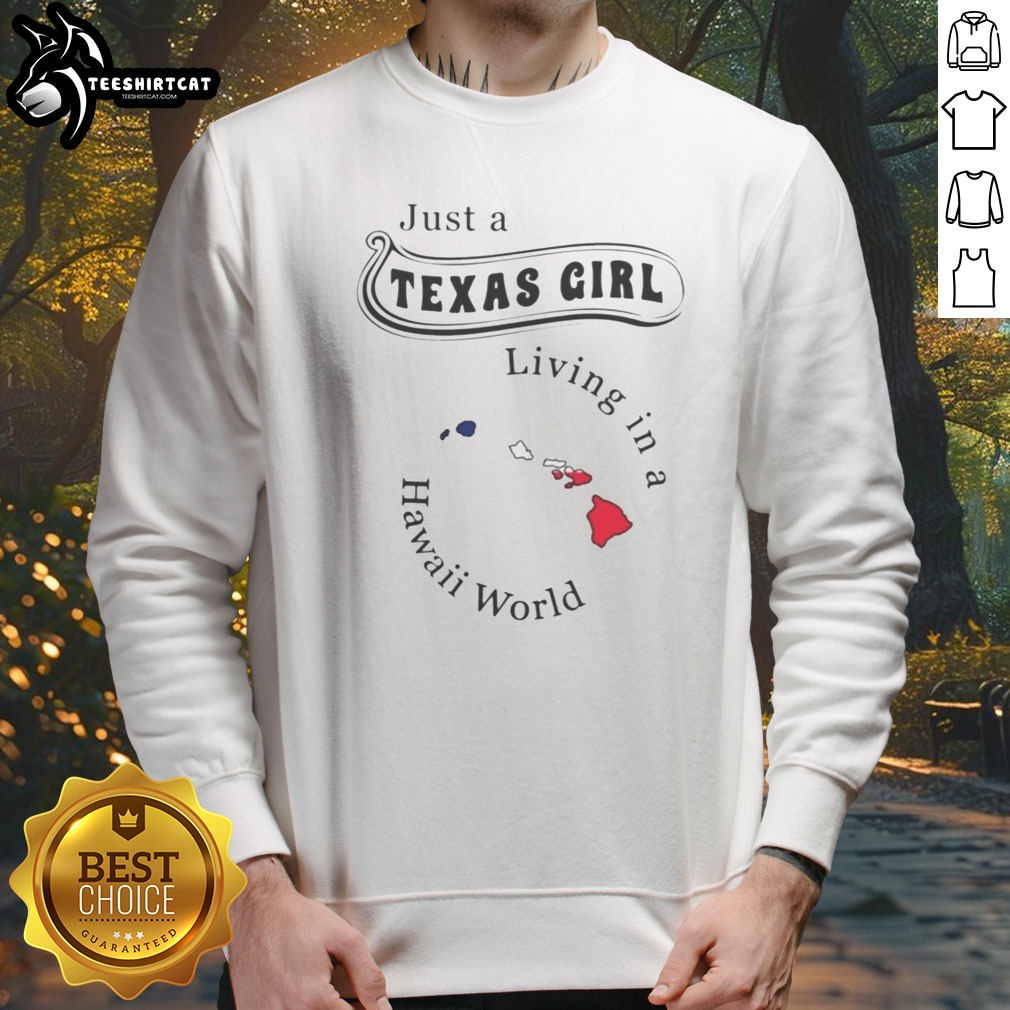 Premium Just A Texas Girl Living In A Hawaii World Apparel Shirt on Sweatshirt Premium Just A Texas Girl Living In A Hawaii World Apparel Shirt shown as a sweatshirt preview
