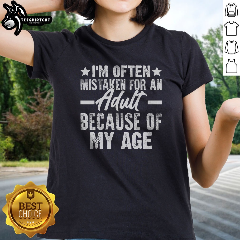 Pretty I'M Often Mistaken For An Adult Because Of My Age Sarcastic Saying Shirt on Ladies Shirt Pretty I'M Often Mistaken For An Adult Because Of My Age Sarcastic Saying Shirt shown as a ladies shirt preview