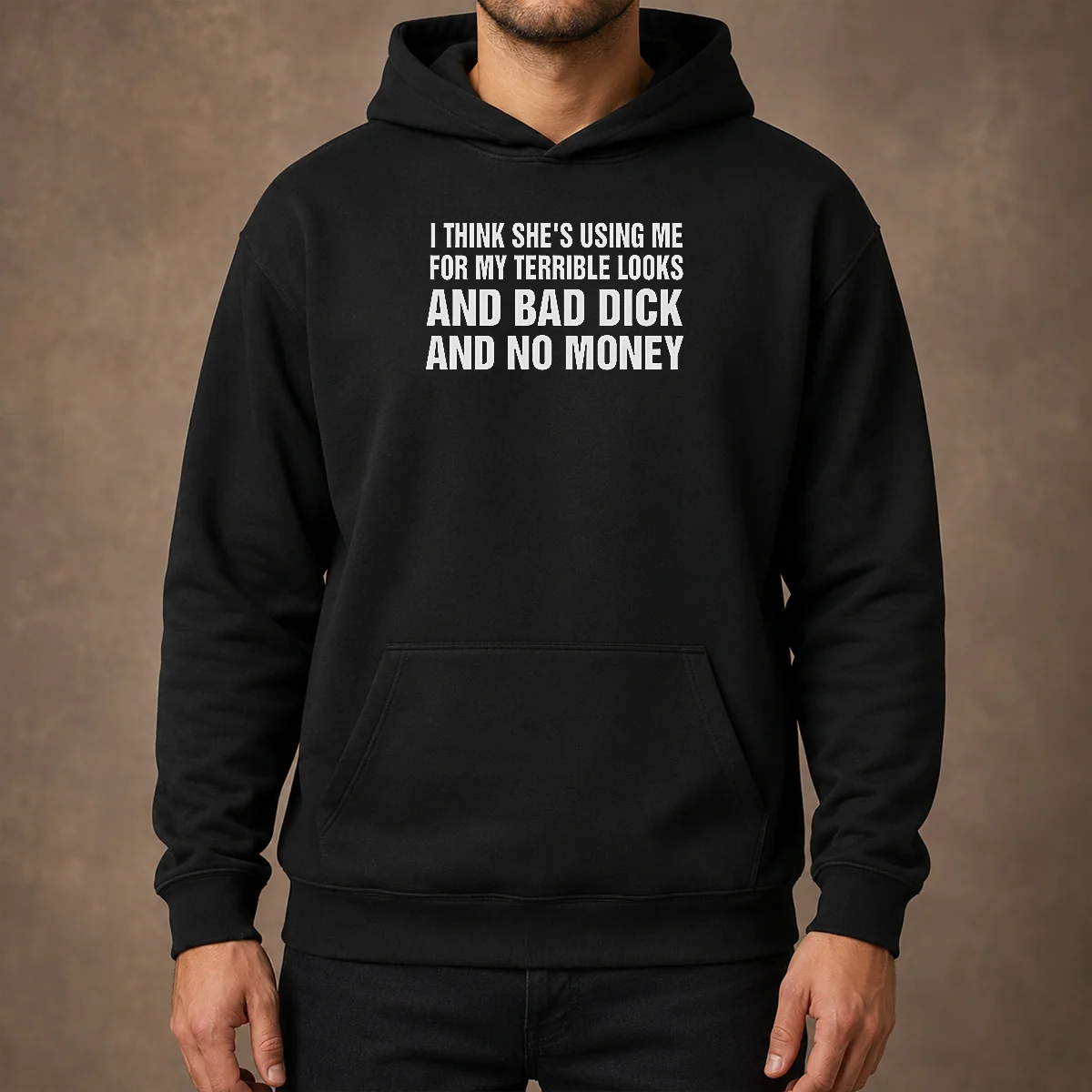 Pretty I Think She'S Using Me For My Terrible Looks And Bad Dick And No Money Hoodie in black, front view with drawstring hood and kangaroo pocket