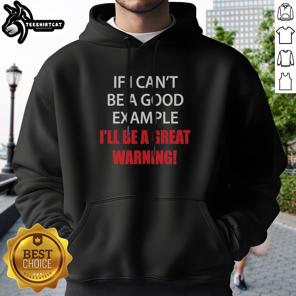 Pretty If I Can'T Be A Good Example I'Ll Be A Great Warning Shirt on Hoodie Pretty If I Can'T Be A Good Example I'Ll Be A Great Warning Shirt shown as a hoodie preview