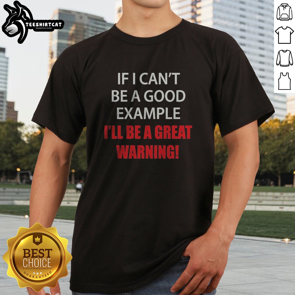 Pretty If I Can'T Be A Good Example I'Ll Be A Great Warning Shirt on Classic Shirt Pretty If I Can'T Be A Good Example I'Ll Be A Great Warning Shirt shown as a classic shirt preview