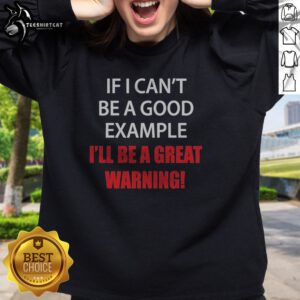 Pretty If I Can'T Be A Good Example I'Ll Be A Great Warning Sweatshirt in a cozy setting